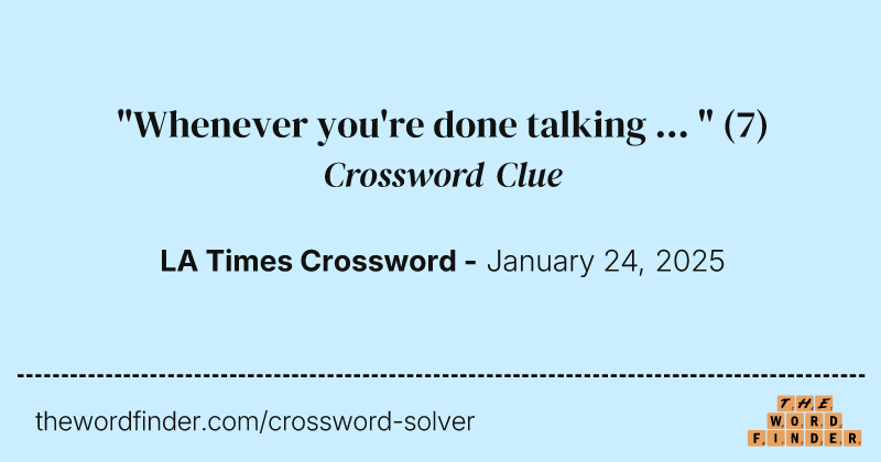 "Whenever you're done talking ... " crossword clue image
