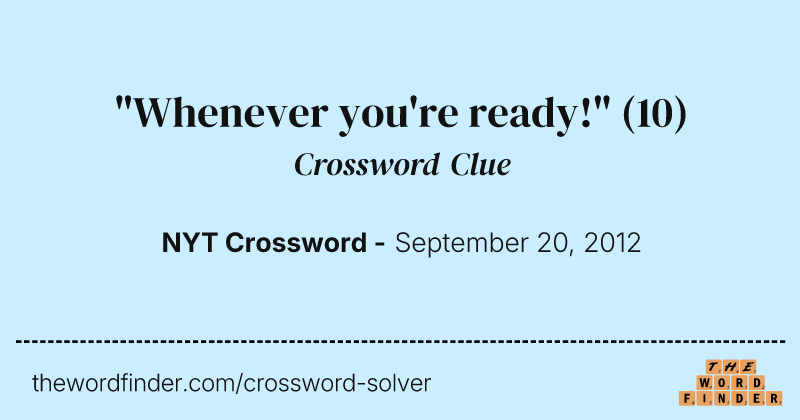 "Whenever you're ready!" crossword clue image