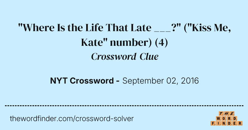 "Where Is the Life That Late ___?" ("Kiss Me, Kate" number) crossword clue image