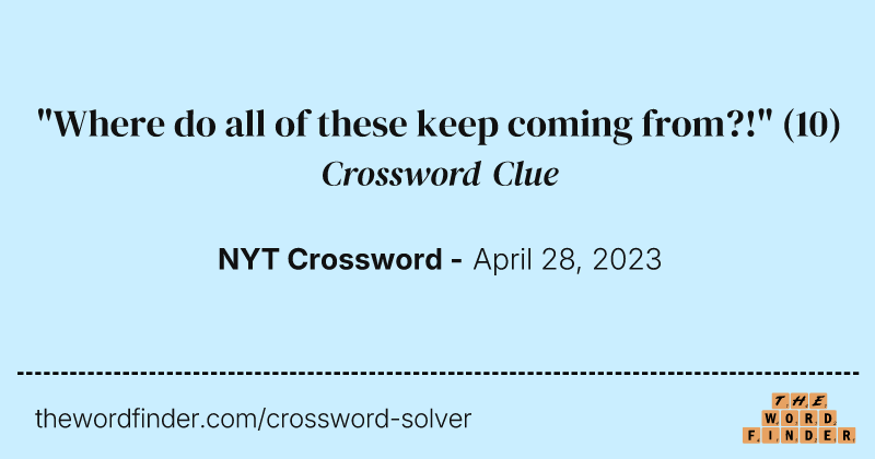 "Where do all of these keep coming from?!" crossword clue image