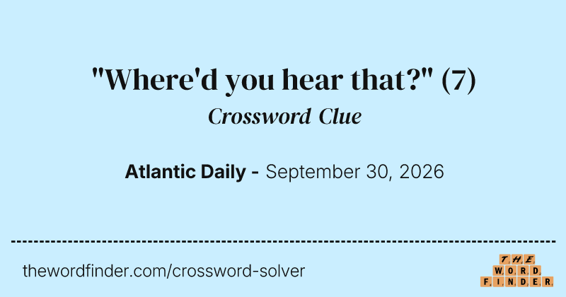 "Where'd you hear that?" crossword clue image