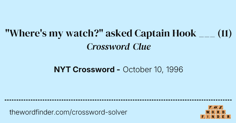"Where's my watch?" asked Captain Hook ___ crossword clue image