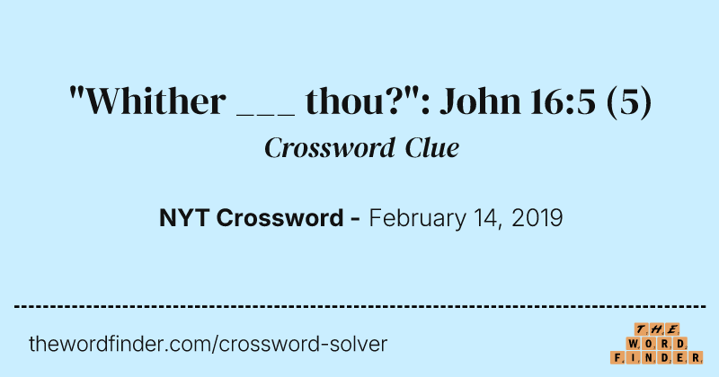 "Whither ___ thou?": John 16:5 crossword clue image