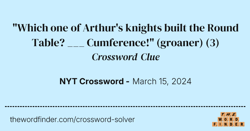 "Which one of Arthur's knights built the Round Table? ___ Cumference!" (groaner) crossword clue image