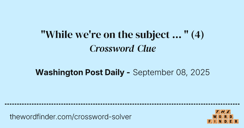 "While we're on the subject ... " crossword clue image