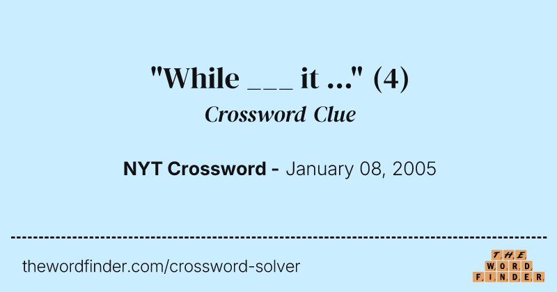 "While ___ it ..." crossword clue image