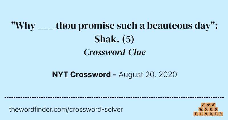 "Why ___ thou promise such a beauteous day": Shak. crossword clue image