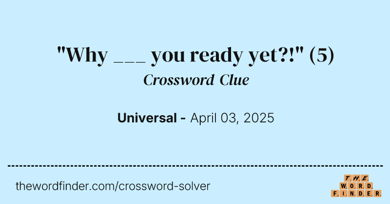 "Why ___ you ready yet?!" crossword clue image