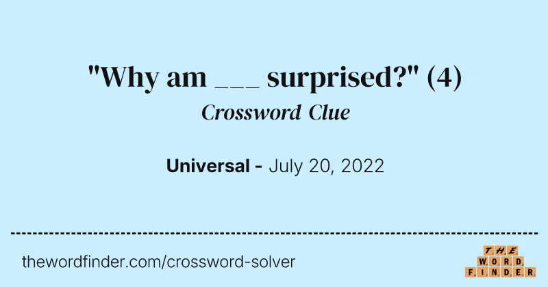 "Why am ___ surprised?" crossword clue image