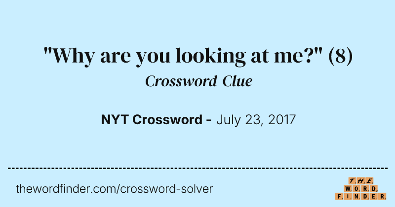 "Why are you looking at me?" crossword clue image