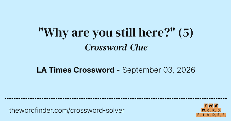 "Why are you still here?" crossword clue image
