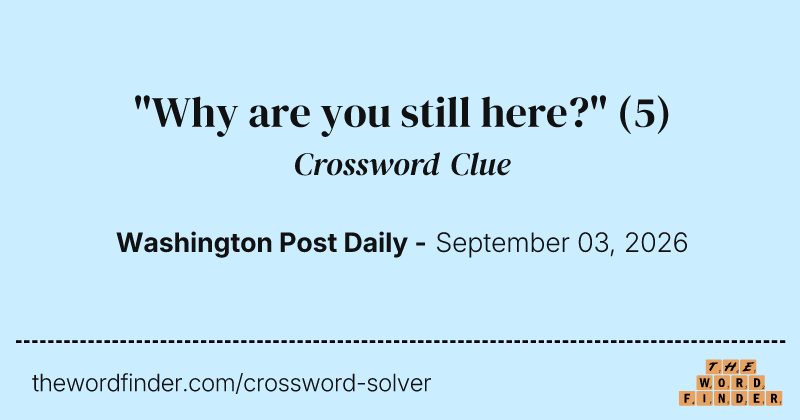 "Why are you still here?" crossword clue image
