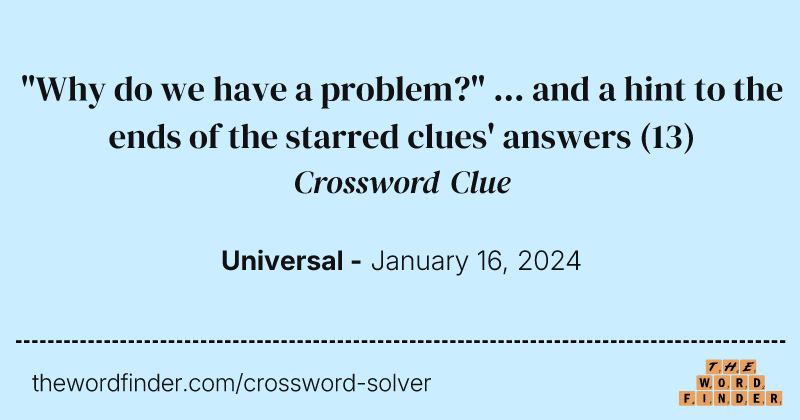 "Why do we have a problem?" ... and a hint to the ends of the starred clues' answers crossword clue image