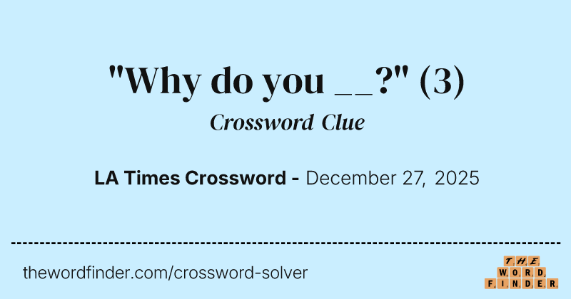 "Why do you __?" crossword clue image