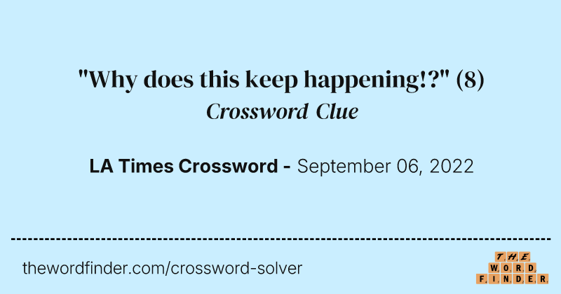 "Why does this keep happening!?" crossword clue image