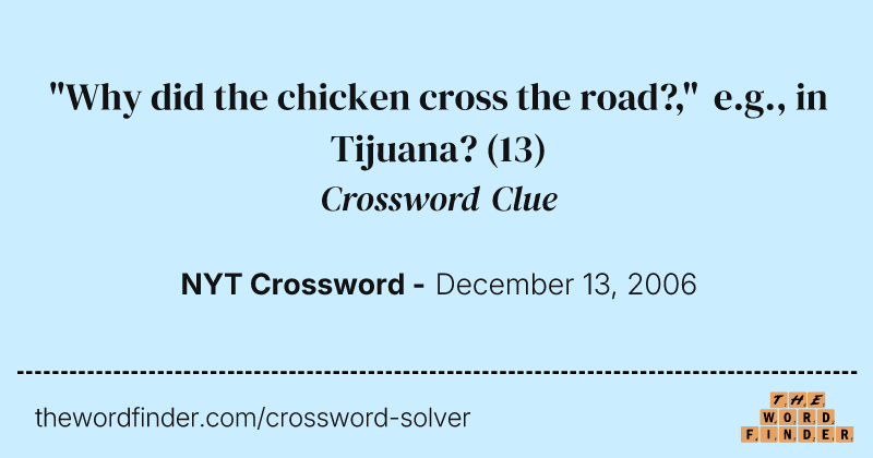 "Why did the chicken cross the road?," e.g., in Tijuana? crossword clue image