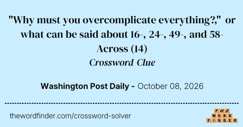 "Why must you overcomplicate everything?," or what can be said about 16-, 24-, 49-, and 58-Across crossword clue image