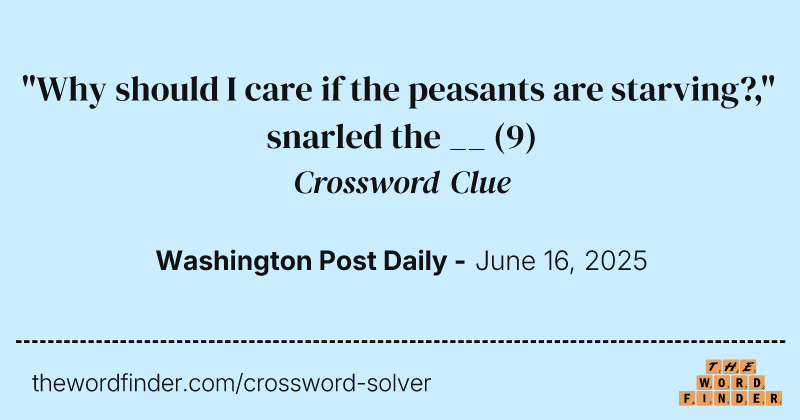"Why should I care if the peasants are starving?," snarled the __ crossword clue image