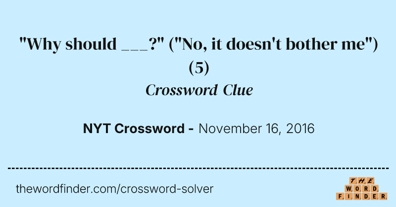 "Why should ___?" ("No, it doesn't bother me") crossword clue image