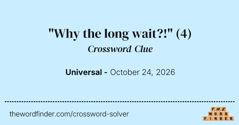 "Why the long wait?!" crossword clue image