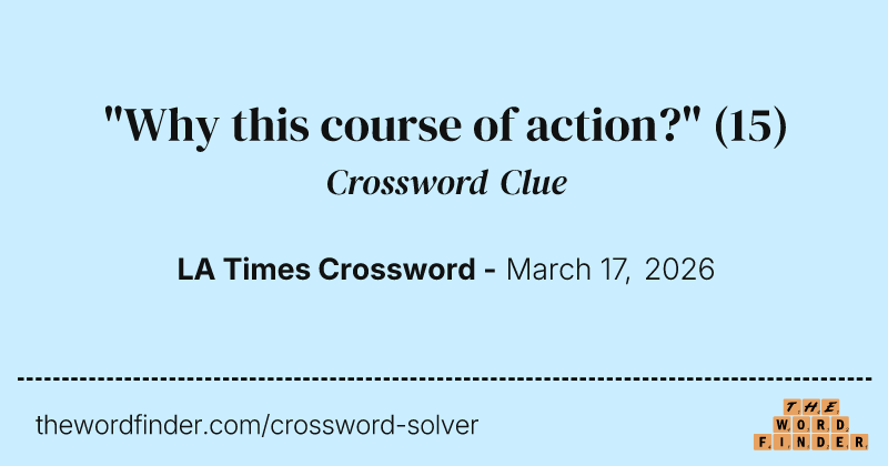 "Why this course of action?" crossword clue image