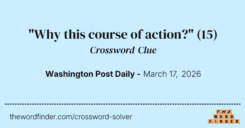 "Why this course of action?" crossword clue image