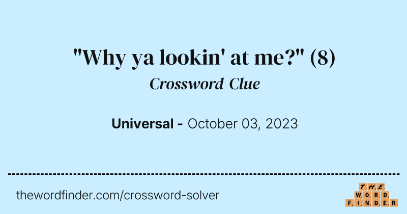 "Why ya lookin' at me?" crossword clue image