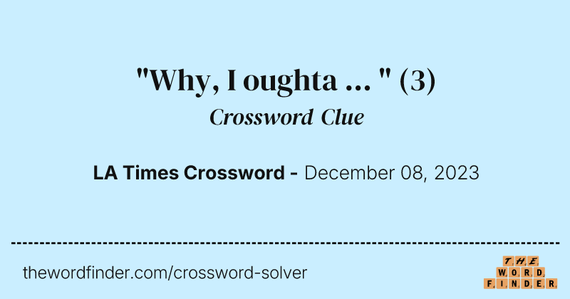 "Why, I oughta ... " crossword clue image