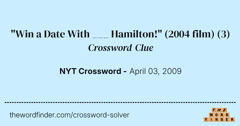 "Win a Date With ___ Hamilton!" (2004 film) crossword clue image