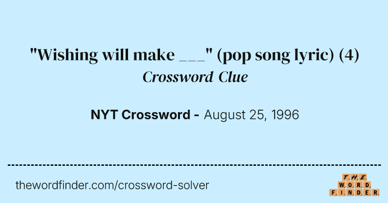 "Wishing will make ___" (pop song lyric) crossword clue image