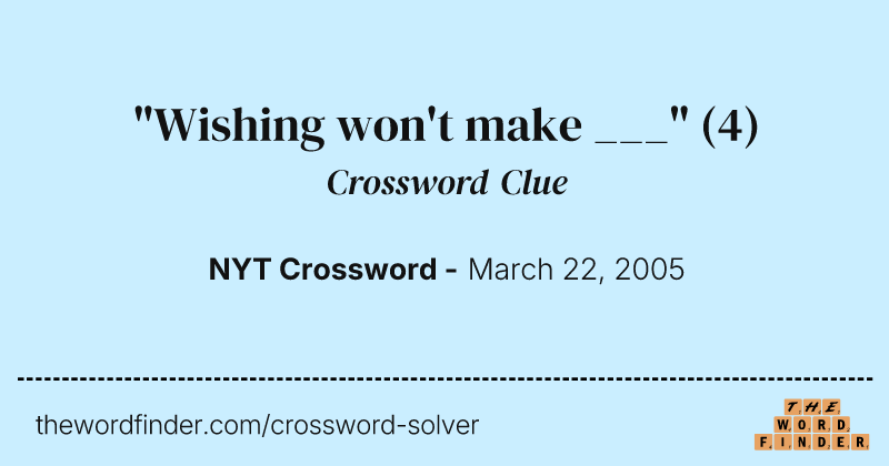 "Wishing won't make ___" crossword clue image