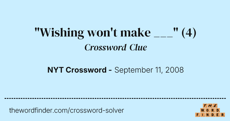 "Wishing won't make ___" crossword clue image