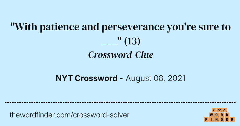 "With patience and perseverance you're sure to ___" crossword clue image