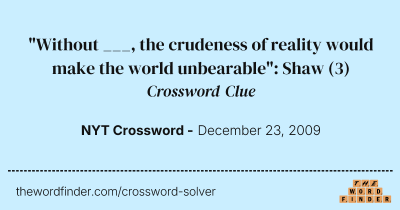 "Without ___, the crudeness of reality would make the world unbearable": Shaw crossword clue image