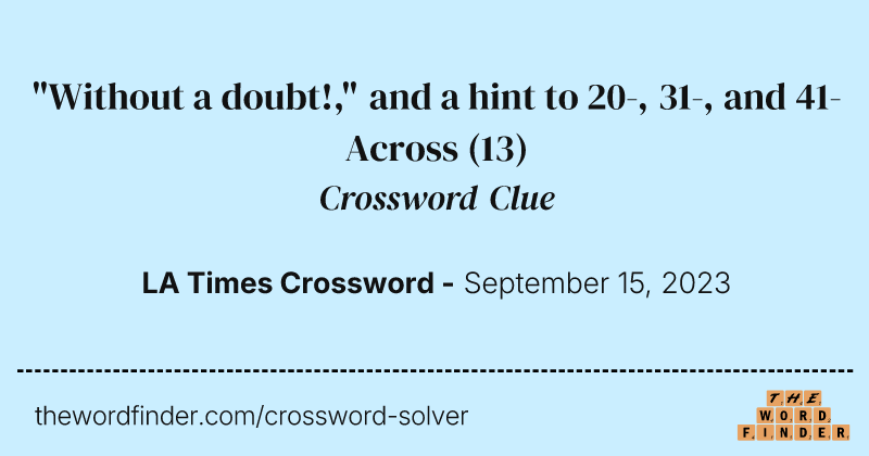 "Without a doubt!," and a hint to 20-, 31-, and 41-Across crossword clue image