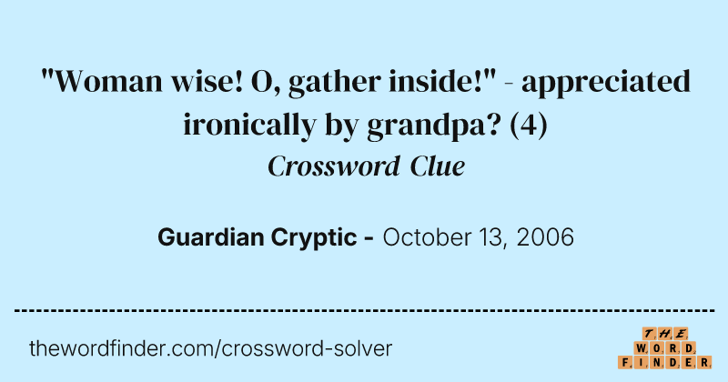 "Woman wise! O, gather inside!" - appreciated ironically by grandpa? crossword clue image