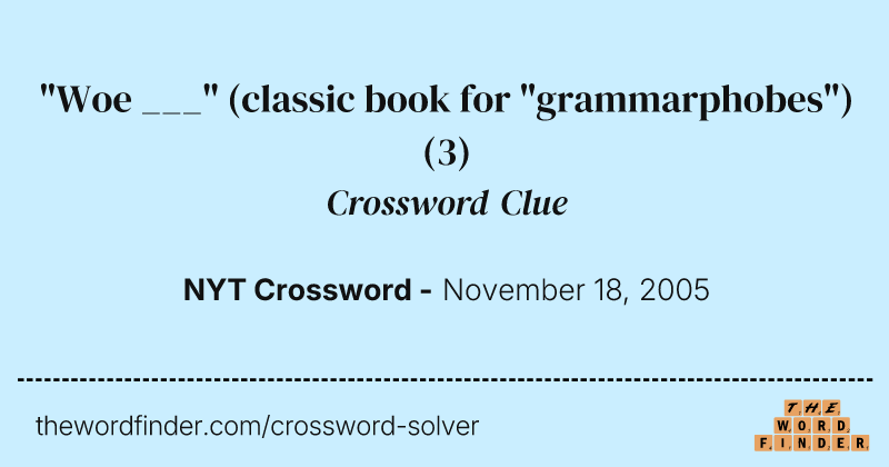 "Woe ___" (classic book for "grammarphobes") crossword clue image