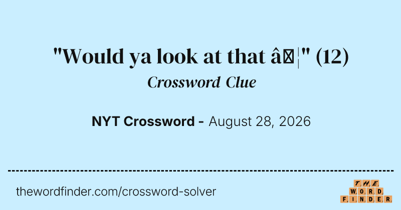 "Would ya look at that …" crossword clue image