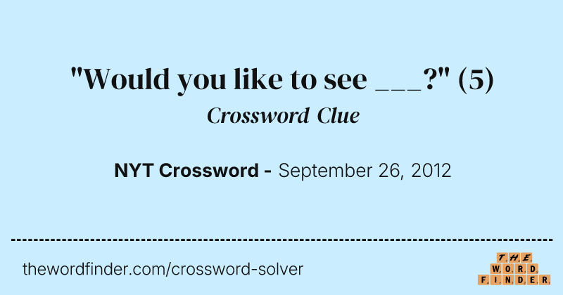 "Would you like to see ___?" crossword clue image