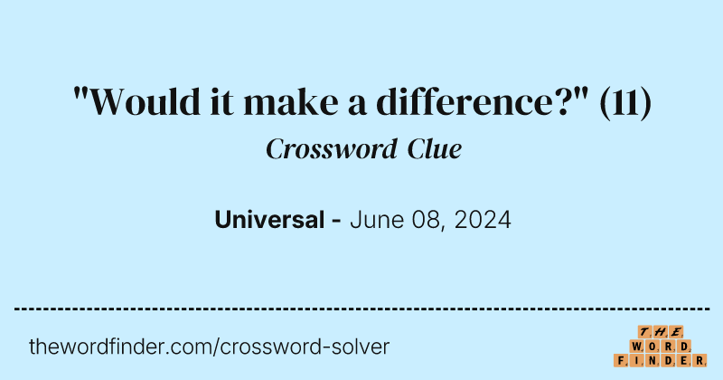 "Would it make a difference?" crossword clue image