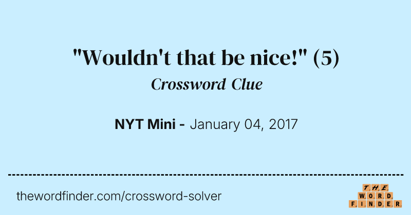 "Wouldn't that be nice!" crossword clue image