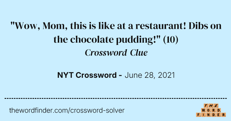 "Wow, Mom, this is like at a restaurant! Dibs on the chocolate pudding!" crossword clue image