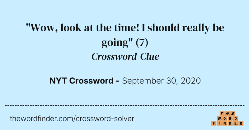 "Wow, look at the time! I should really be going" crossword clue image