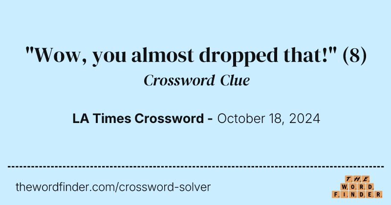 "Wow, you almost dropped that!" crossword clue image