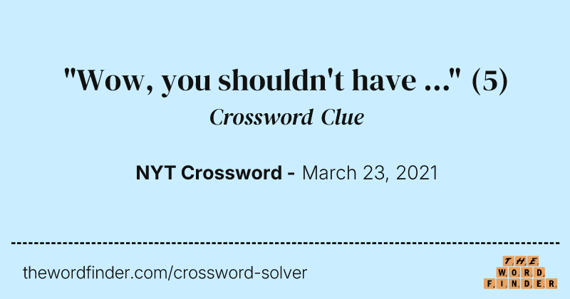 "Wow, you shouldn't have ..." crossword clue image