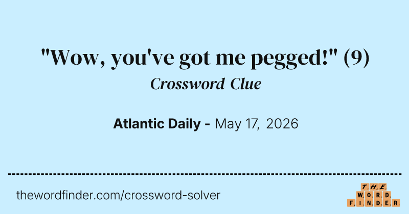 "Wow, you've got me pegged!" crossword clue image