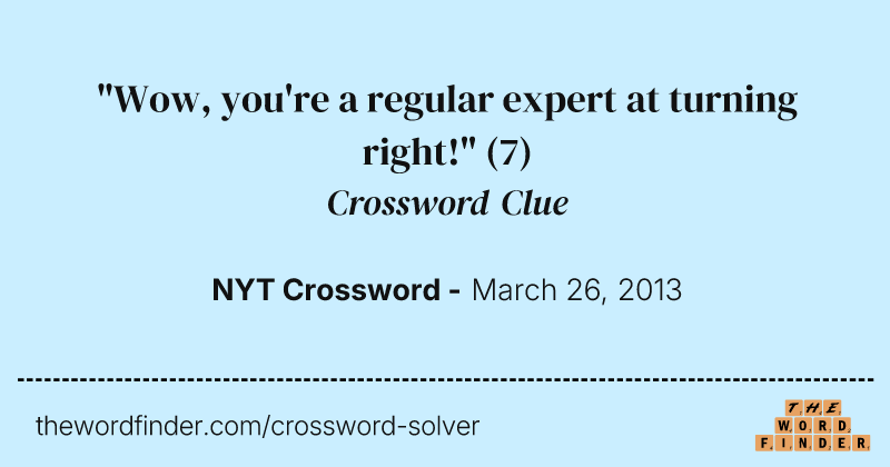 "Wow, you're a regular expert at turning right!" crossword clue image