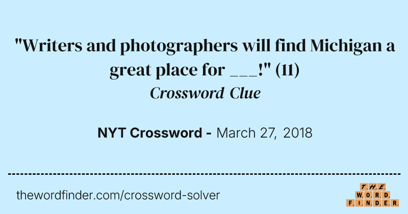 "Writers and photographers will find Michigan a great place for ___!" crossword clue image