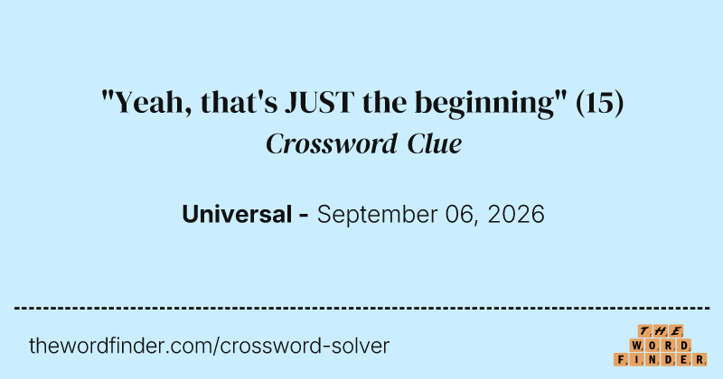 "Yeah, that's JUST the beginning" crossword clue image