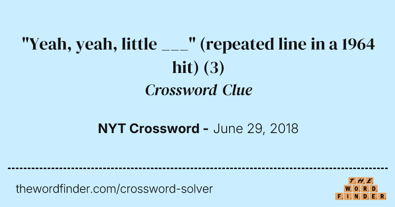 "Yeah, yeah, little ___" (repeated line in a 1964 hit) crossword clue image